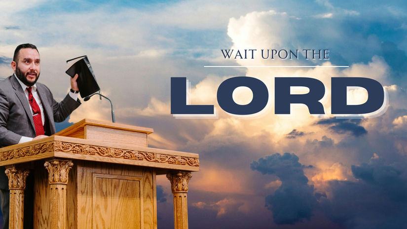 Wait Upon The Lord - Pastor Bruce Mejia